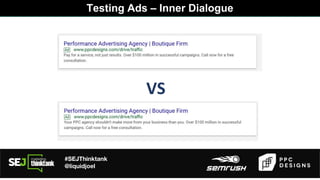 #SEJThinktank
@liquidjoel
VS
Testing Ads – Inner Dialogue
 