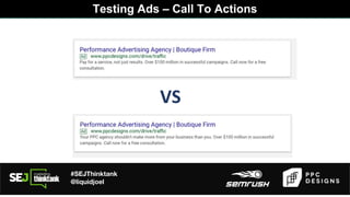 #SEJThinktank
@liquidjoel
VS
Testing Ads – Call To Actions
 