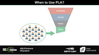#SEJThinktank
@liquidjoel
When to Use PLA?
 