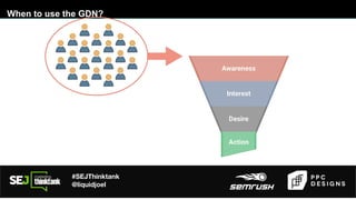 #SEJThinktank
@liquidjoel
When to use the GDN?
 