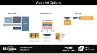 #SEJThinktank
@liquidjoel
Ads / Ad Options
Text AdsBanner Ads Responsive Ads
 