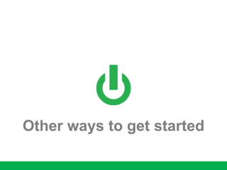Other ways to get started
 