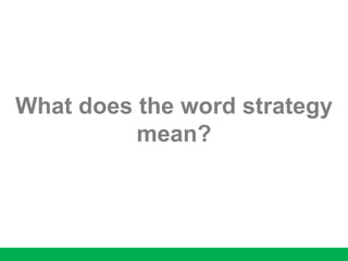 What does the word strategy
mean?
 