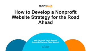 How to Develop a Nonprofit
Website Strategy for the Road
Ahead
Kyle Barkings, Tapp Network
Joseph DiGiovanni, Tapp Network
06.18.2020
 