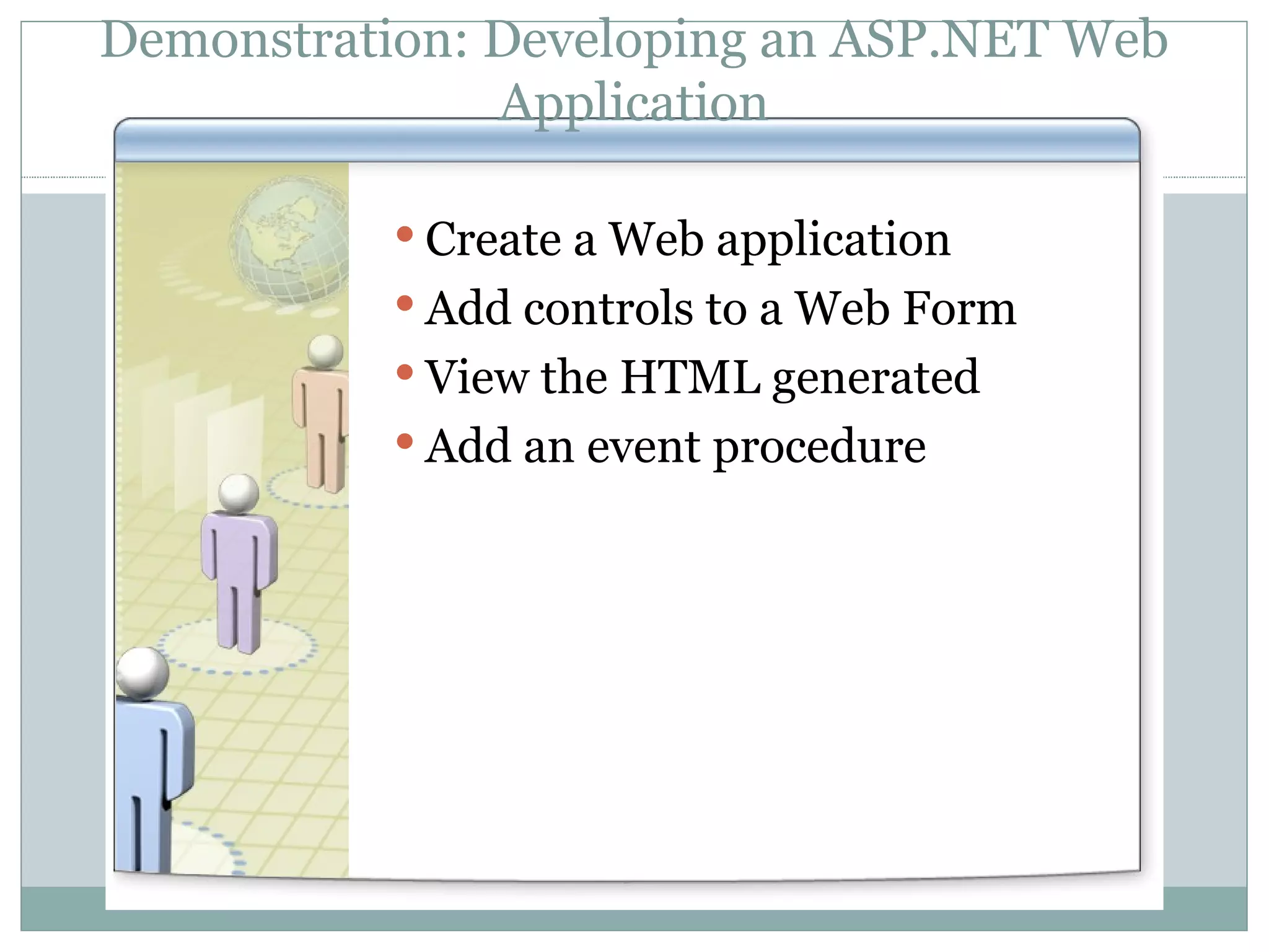 Demonstration: Developing an ASP.NET Web Application Create a Web application Add controls to a Web Form View the HTML generated Add an event procedure 