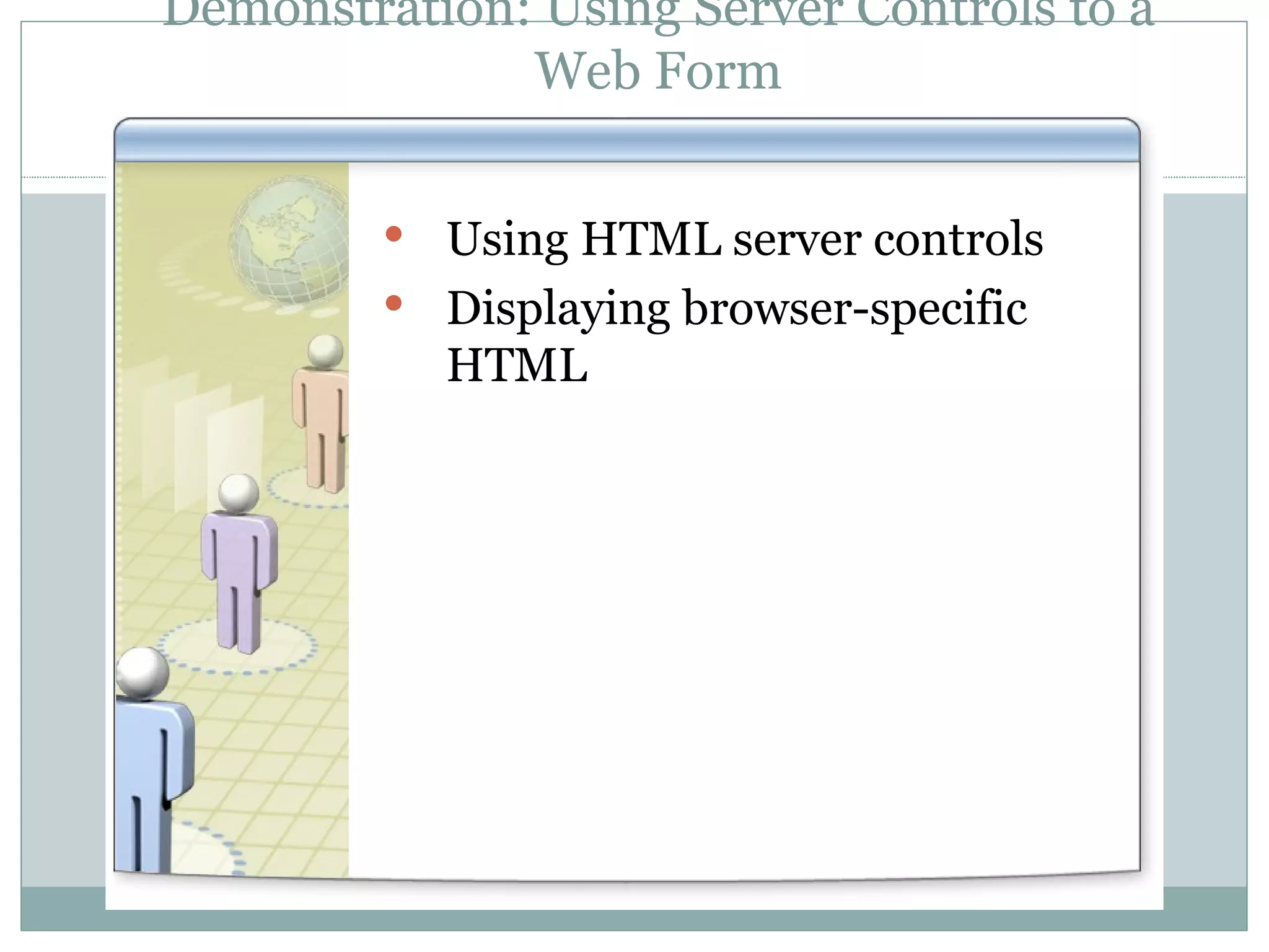 Demonstration: Using Server Controls to a Web Form Using HTML server controls Displaying browser-specific HTML 