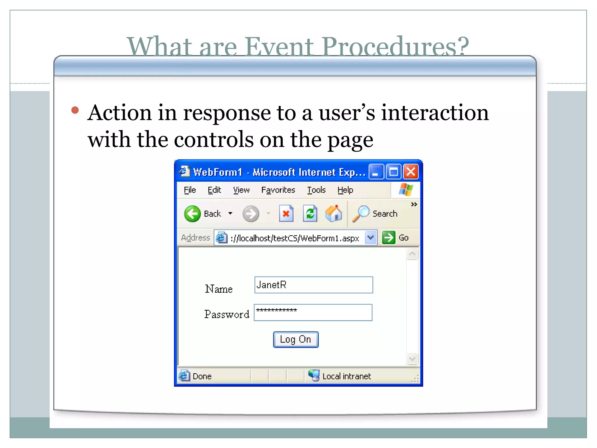 What are Event Procedures? Action in response to a user’s interaction with the controls on the page 