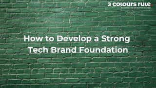 How to Develop a Strong
Tech Brand Foundation
 