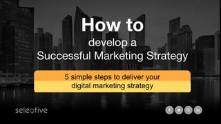 5 simple steps to deliver your
digital marketing strategy
 