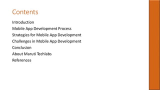 Contents
Introduction
Mobile App Development Process
Strategies for Mobile App Development
Challenges in Mobile App Development
Conclusion
About Maruti Techlabs
References
 