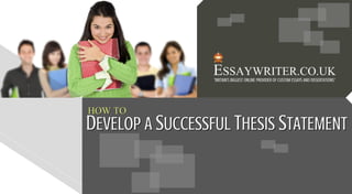 HOW TO
Brought to you by ESSAYWRITER.CO.UK
DEVELOP A SUCCESSFUL THESIS STATEMENT
 