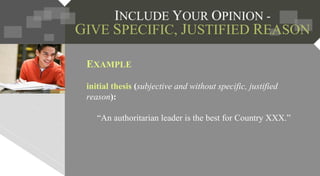 EXAMPLE
initial thesis (subjective and without specific, justified
reason):
“An authoritarian leader is the best for Country XXX.”
 