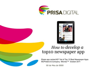 Elpais app ranked #2nd list of Top 10 Best Newspaper Apps
McPheters & Company iMonitor™ 0ctober 2011

     00 de Mes de 0000
 