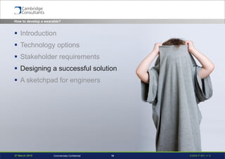 27 March 2015 S3908-P-651 v1.019Commercially Confidential
 Introduction
 Technology options
 Stakeholder requirements
 Designing a successful solution
 A sketchpad for engineers
How to develop a wearable?
 