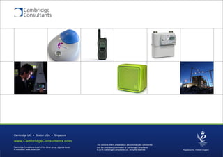 27 March 2015 S3908-P-651 v1.0
Cambridge UK
Registered No. 1036296 England
Cambridge Consultants is part of the Altran group, a global leader
in Innovation. www.Altran.com
www.CambridgeConsultants.com
The contents of this presentation are commercially confidential
and the proprietary information of Cambridge Consultants
© 2014 Cambridge Consultants Ltd. All rights reserved.
Boston USA Singapore
 