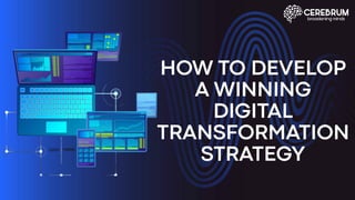 HOW TO DEVELOP A WINNING DIGITAL TRANSFORMATION STRATEGY