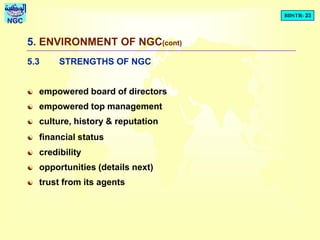 BDSTR- 23
NGC
5. ENVIRONMENT OF NGC(cont)
5.3 STRENGTHS OF NGC
 empowered board of directors
 empowered top management
 culture, history & reputation
 financial status
 credibility
 opportunities (details next)
 trust from its agents
 