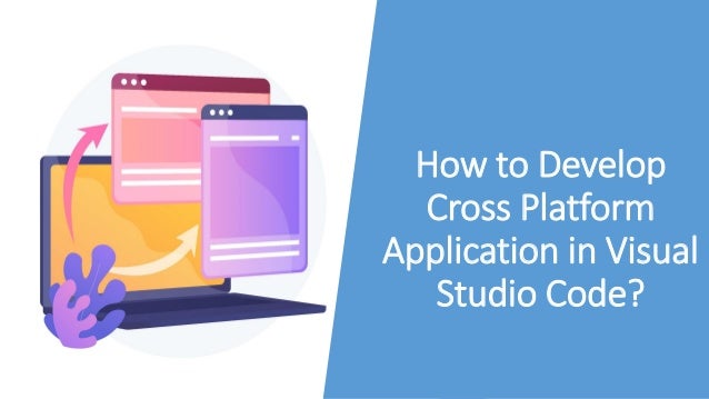 How to Develop
Cross Platform
Application in Visual
Studio Code?
 