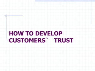 HOW TO DEVELOP
CUSTOMERS` TRUST
 
