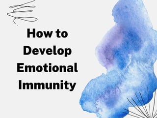 How to
Develop
Emotional
Immunity
 