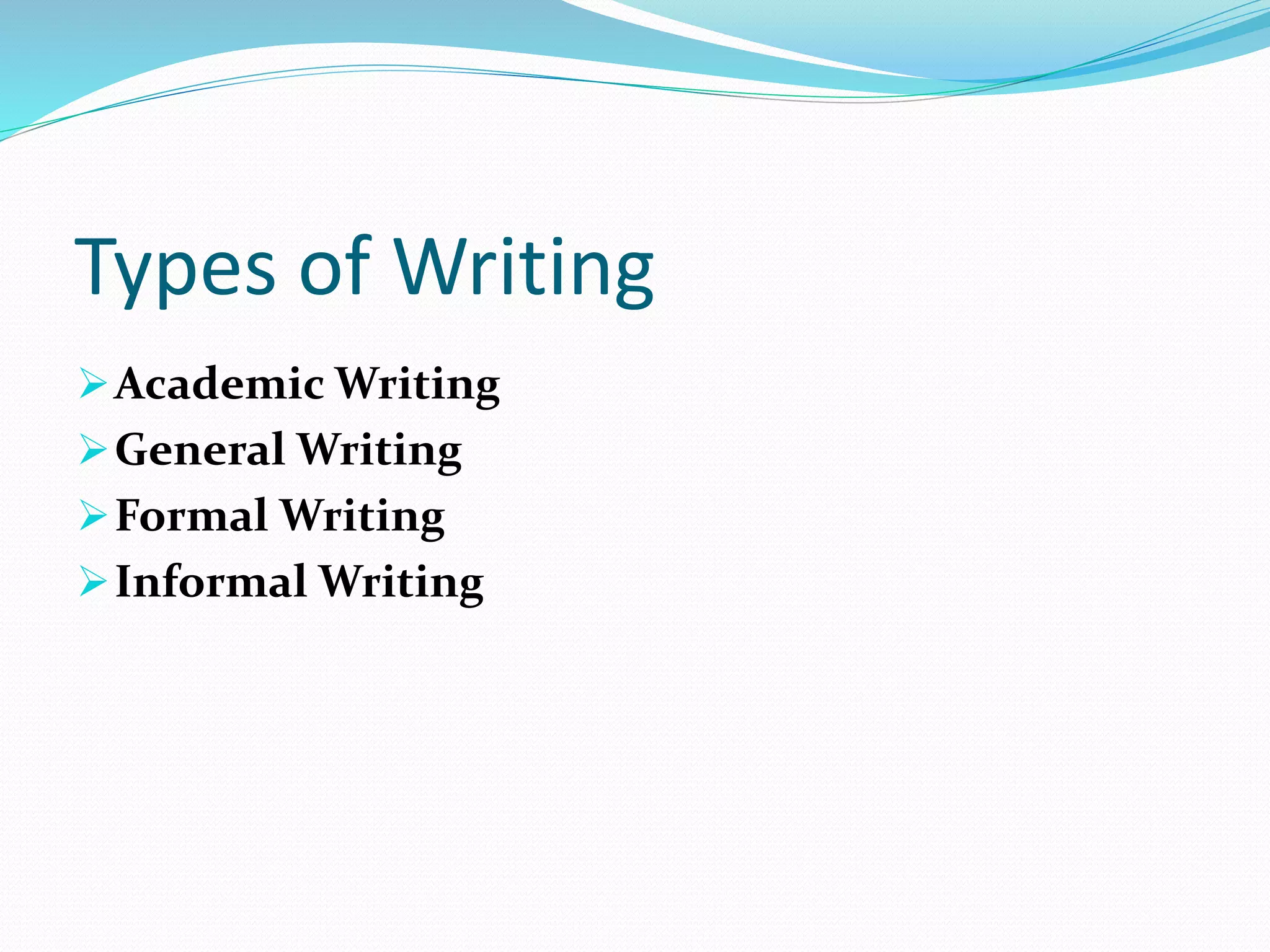 Types of Writing
Academic Writing
General Writing
Formal Writing
Informal Writing
 