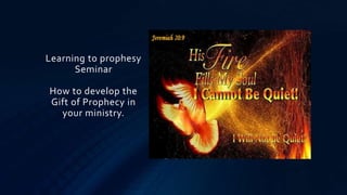Learning to prophesy
Seminar
How to develop the
Gift of Prophecy in
your ministry.
 