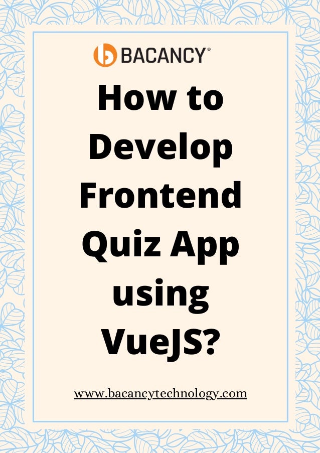 How to
Develop
Frontend
Quiz App
using
VueJS?


www.bacancytechnology.com
 