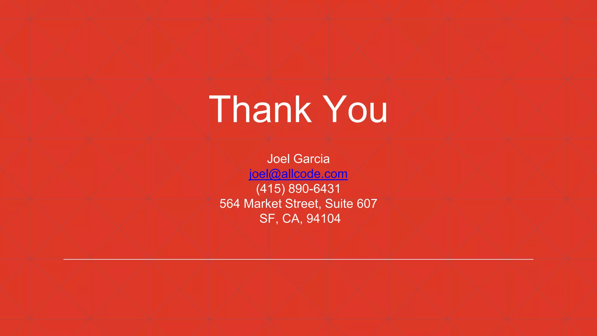 Thank You
Joel Garcia
joel@allcode.com
(415) 890-6431
564 Market Street, Suite 607
SF, CA, 94104
 