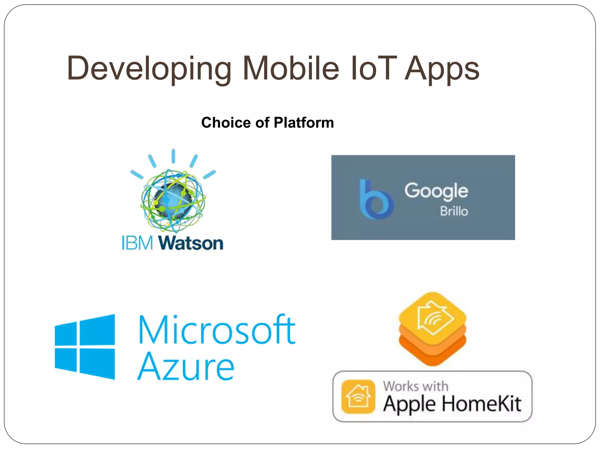 Developing Mobile IoT Apps
Choice of Platform
 