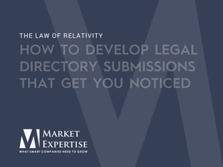 THE LAW OF RELATIVITY
HOW TO DEVELOP LEGAL
DIRECTORY SUBMISSIONS
THAT GET YOU NOTICED
 