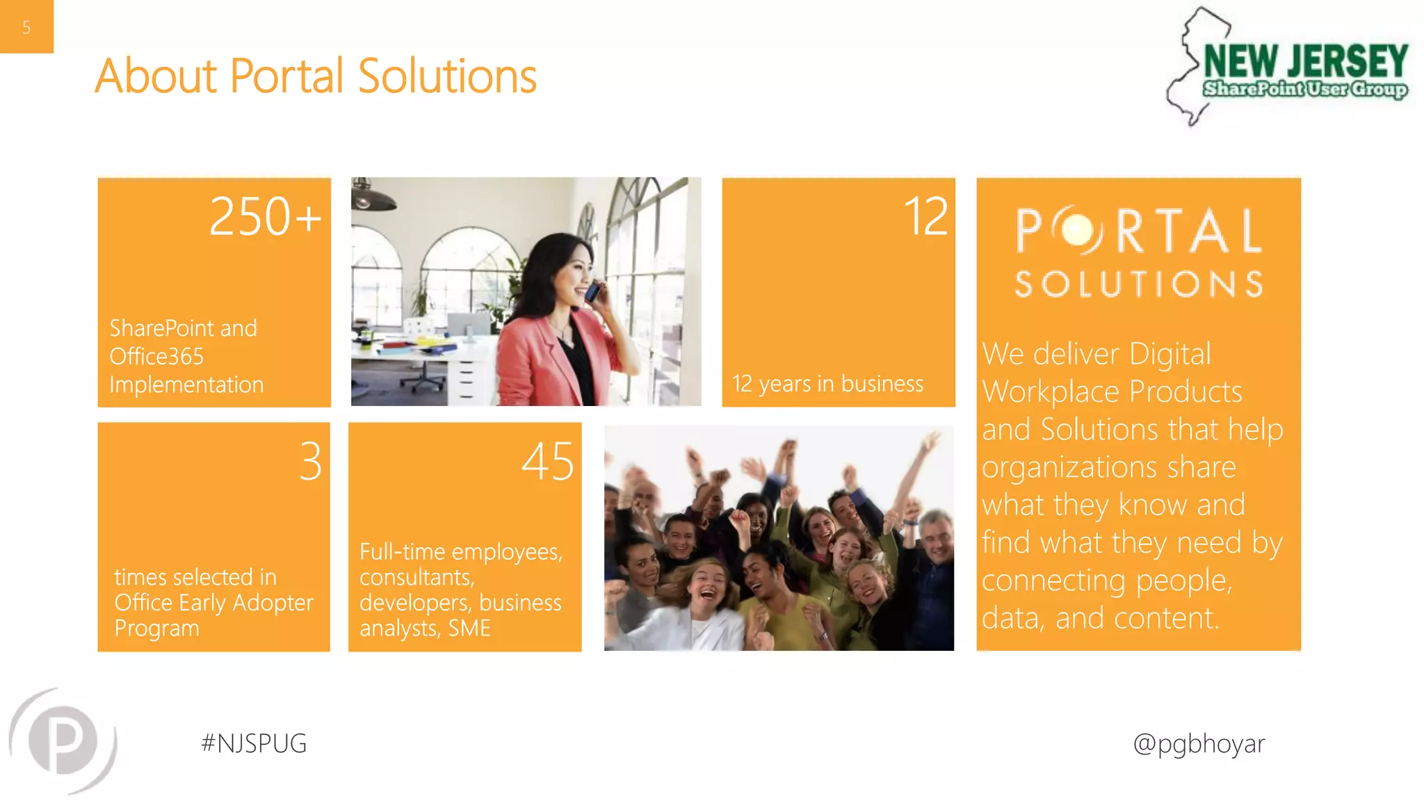#NJSPUG @pgbhoyar
About Portal Solutions
We deliver Digital
Workplace Products
and Solutions that help
organizations share
what they know and
find what they need by
connecting people,
data, and content.
5
 