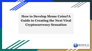 How to Develop Meme Coins?A
Guide to Creating the Next Viral
Cryptocurrency Sensation
 
