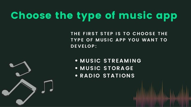 Choose the type of music app
THE FIRST STEP IS TO CHOOSE THE
TYPE OF MUSIC APP YOU WANT TO

DEVELOP:
MUSIC STREAMING
MUSIC STORAGE
RADIO STATIONS
 