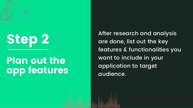 Step 2
Plan out the

app features
After research and analysis

are done, list out the key

features & functionalities you

want to include in your

application to target

audience.
 