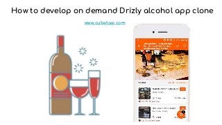 How to develop on demand Drizly alcohol app clone
www.cubetaxi.com
 