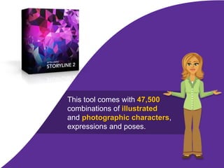 This tool comes with 47,500
combinations of illustrated
and photographic characters,
expressions and poses.
 