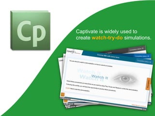 Captivate is widely used to
create watch-try-do simulations.
 