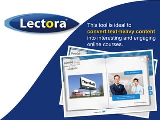This tool is ideal to
convert text-heavy content
into interesting and engaging
online courses.
 