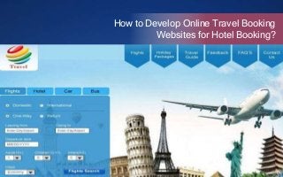 How to Develop Online Travel Booking
Websites for Hotel Booking?
 