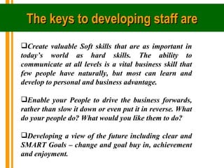 The keys to developing staff are
Create valuable Soft skills that are as important in
today’s world as hard skills. The a...