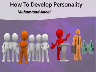 Muhammad Adeel
How To Develop Personality
 