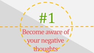 #1
Becomeawareof
yournegative
thoughts
 