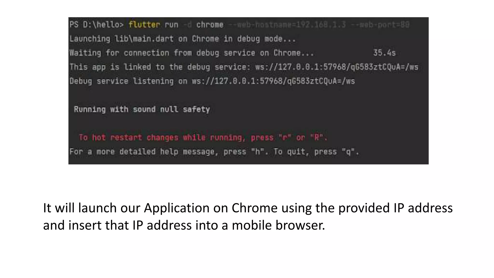 It will launch our Application on Chrome using the provided IP address
and insert that IP address into a mobile browser.
 