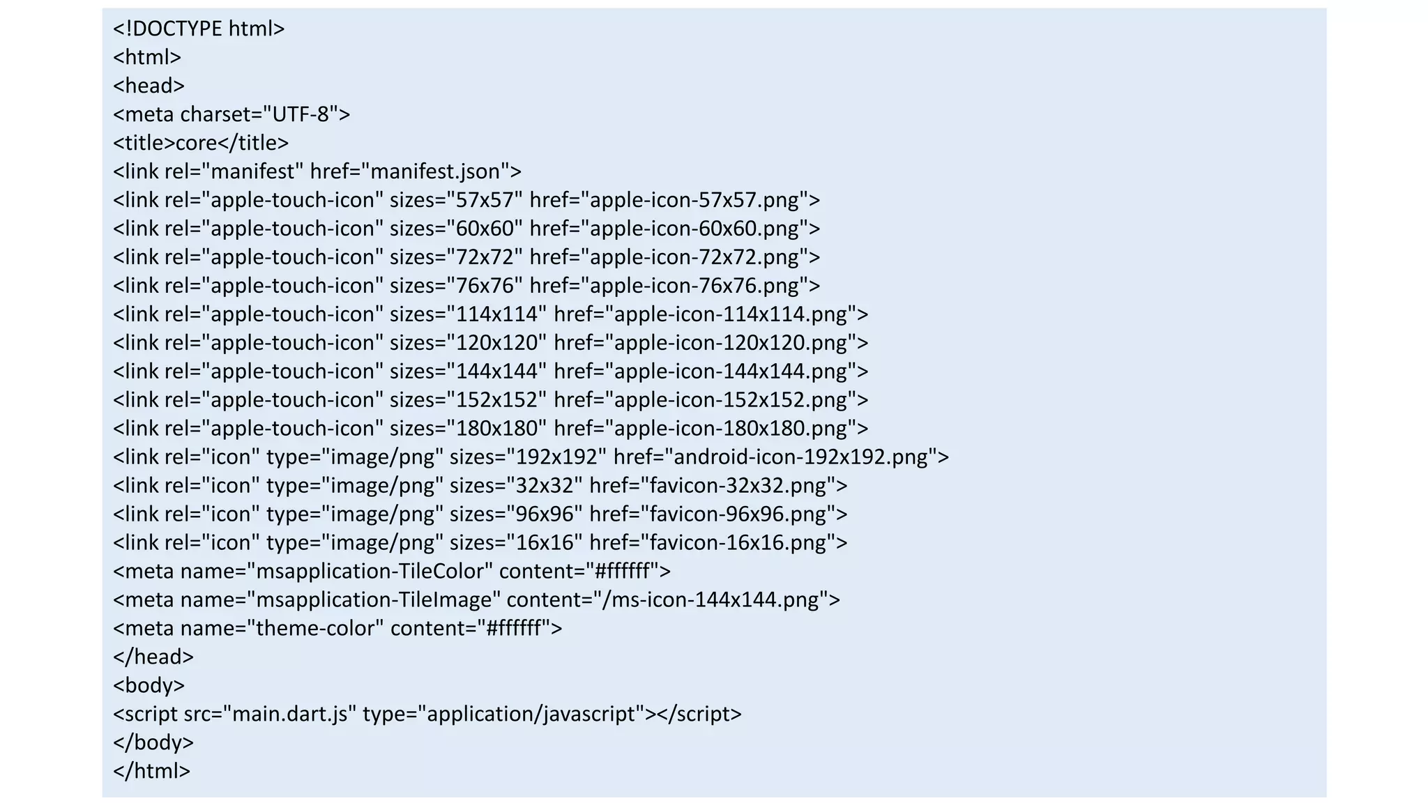 <!DOCTYPE html>
<html>
<head>
<meta charset="UTF-8">
<title>core</title>
<link rel="manifest" href="manifest.json">
<link rel="apple-touch-icon" sizes="57x57" href="apple-icon-57x57.png">
<link rel="apple-touch-icon" sizes="60x60" href="apple-icon-60x60.png">
<link rel="apple-touch-icon" sizes="72x72" href="apple-icon-72x72.png">
<link rel="apple-touch-icon" sizes="76x76" href="apple-icon-76x76.png">
<link rel="apple-touch-icon" sizes="114x114" href="apple-icon-114x114.png">
<link rel="apple-touch-icon" sizes="120x120" href="apple-icon-120x120.png">
<link rel="apple-touch-icon" sizes="144x144" href="apple-icon-144x144.png">
<link rel="apple-touch-icon" sizes="152x152" href="apple-icon-152x152.png">
<link rel="apple-touch-icon" sizes="180x180" href="apple-icon-180x180.png">
<link rel="icon" type="image/png" sizes="192x192" href="android-icon-192x192.png">
<link rel="icon" type="image/png" sizes="32x32" href="favicon-32x32.png">
<link rel="icon" type="image/png" sizes="96x96" href="favicon-96x96.png">
<link rel="icon" type="image/png" sizes="16x16" href="favicon-16x16.png">
<meta name="msapplication-TileColor" content="#ffffff">
<meta name="msapplication-TileImage" content="/ms-icon-144x144.png">
<meta name="theme-color" content="#ffffff">
</head>
<body>
<script src="main.dart.js" type="application/javascript"></script>
</body>
</html>
 