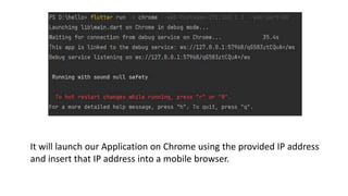 It will launch our Application on Chrome using the provided IP address
and insert that IP address into a mobile browser.
 
