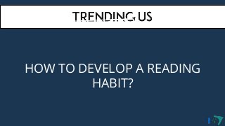 HOW TO DEVELOP A READING
HABIT?
 
