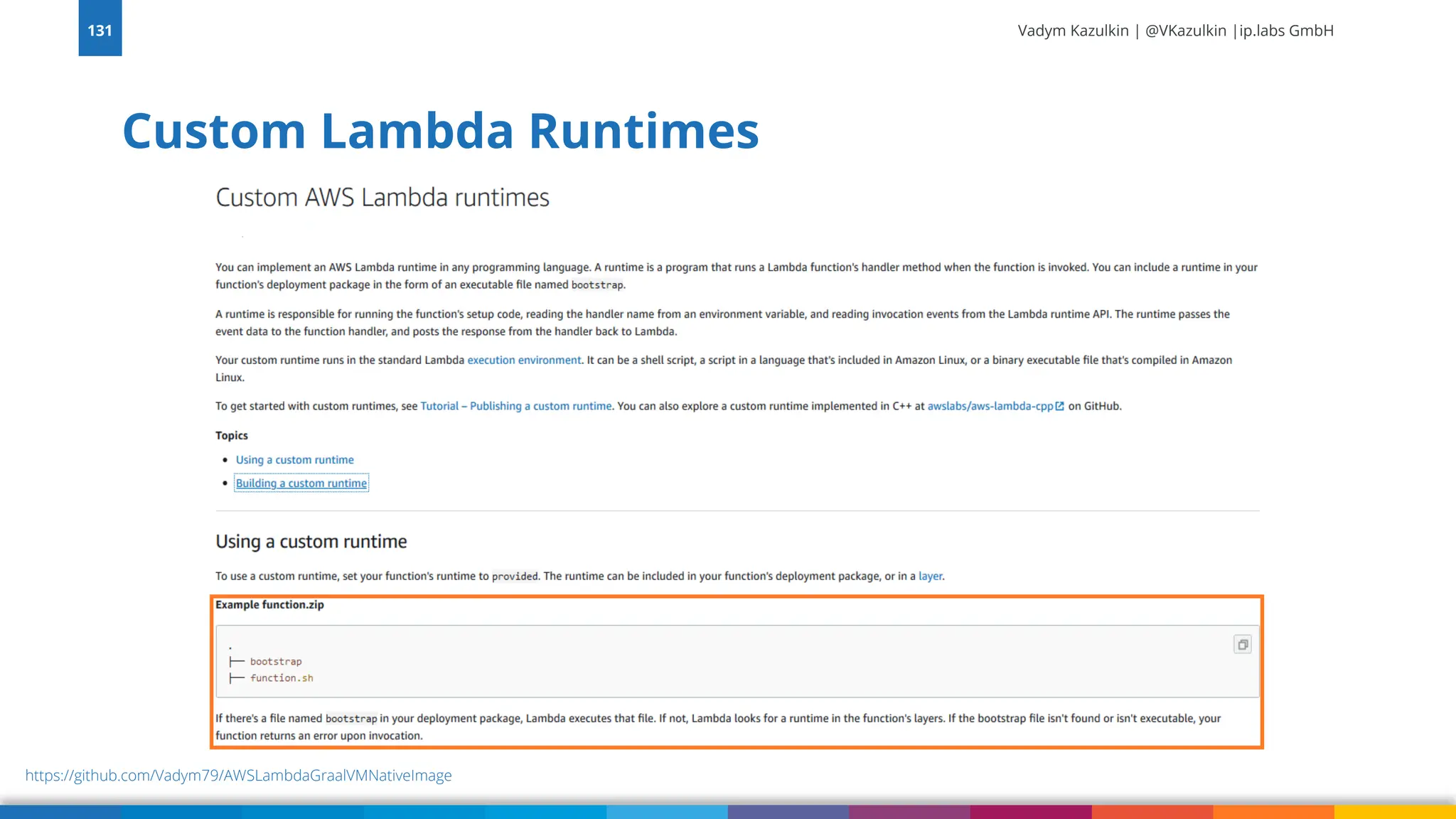 Vadym Kazulkin | @VKazulkin |ip.labs GmbH Custom Lambda Runtimes 131 https://github.com/Vadym79/AWSLambdaGraalVMNativeImage 