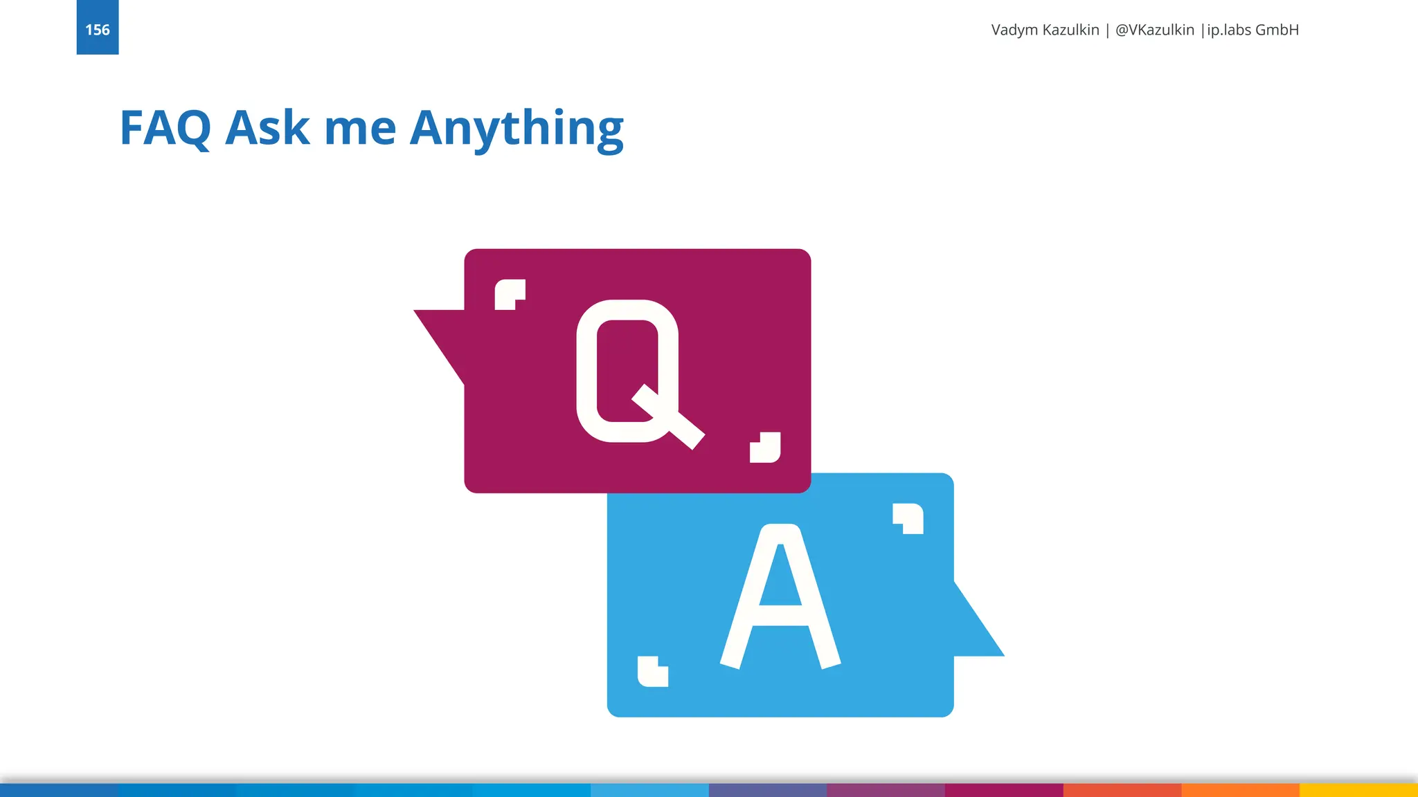 Vadym Kazulkin | @VKazulkin |ip.labs GmbH FAQ Ask me Anything 156 
