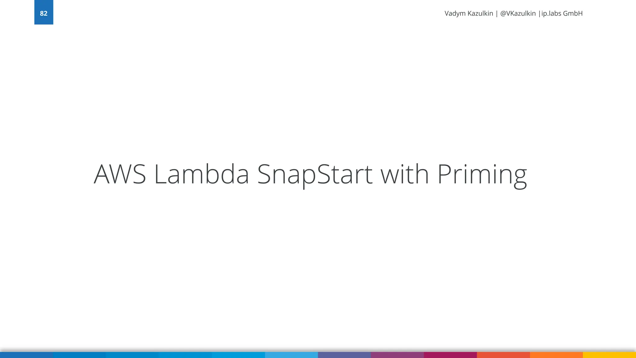 Vadym Kazulkin | @VKazulkin |ip.labs GmbH AWS Lambda SnapStart with Priming 82 