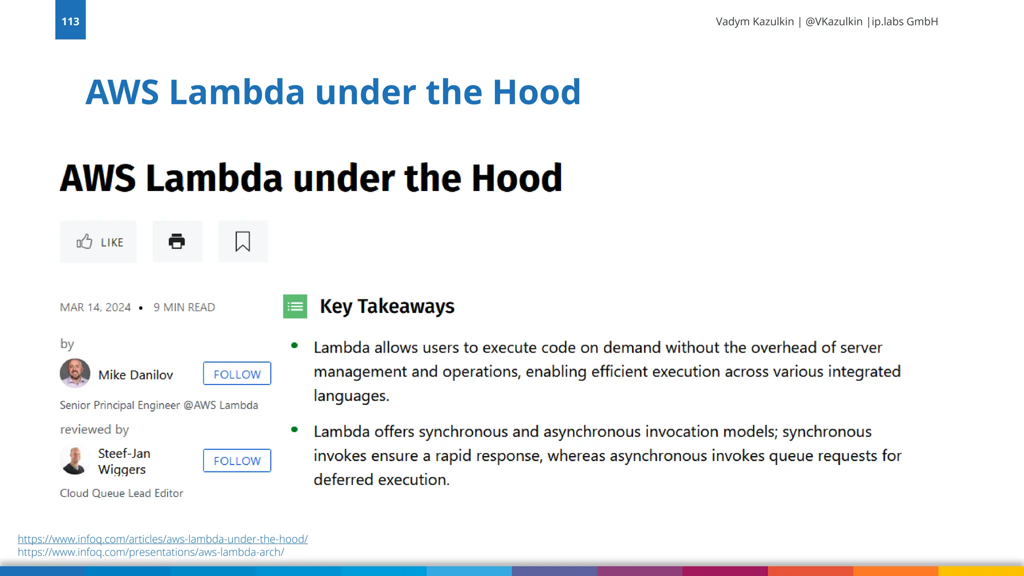 Vadym Kazulkin | @VKazulkin |ip.labs GmbH AWS Lambda under the Hood 113 https://www.infoq.com/articles/aws-lambda-under-the-hood/ https://www.infoq.com/presentations/aws-lambda-arch/ 